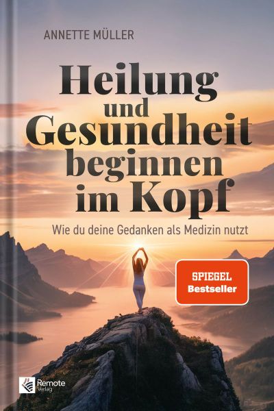 Heilung und Gesundheit beginnen im Kopf von Annette Müller